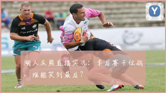 湖人灰熊直播实况：季后赛卡位战，谁能笑到最后？